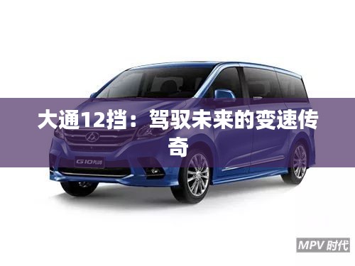 大通12擋:駕馭未來的變速傳奇