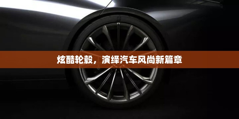 炫酷輪轂,演繹汽車風尚新篇章