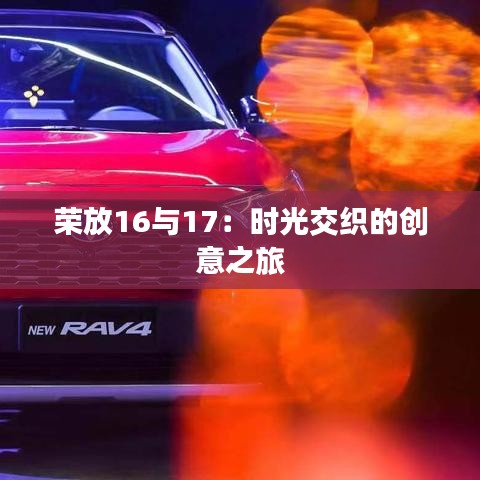 榮放16與17：時光交織的創(chuàng)意之旅