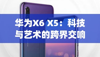 華為X6 X5：科技與藝術(shù)的跨界交響