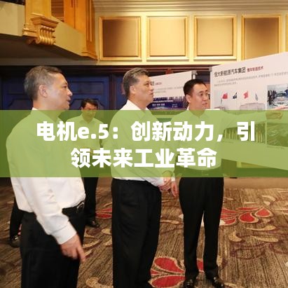 電機(jī)e.5：創(chuàng)新動(dòng)力，引領(lǐng)未來(lái)工業(yè)革命