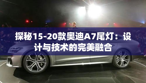 探秘15-20款奧迪A7尾燈：設(shè)計與技術(shù)的完美融合
