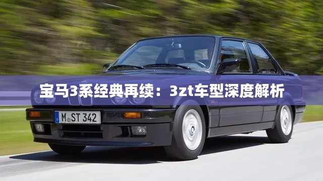 寶馬3系經(jīng)典再續(xù)：3zt車型深度解析