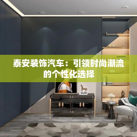 泰安裝飾汽車:引領(lǐng)時尚潮流的個性化選擇