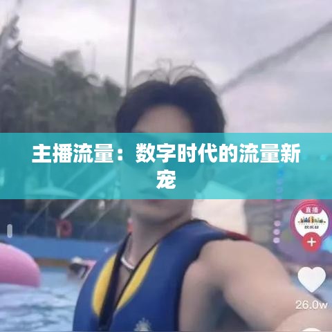 主播流量:數(shù)字時代的流量新寵