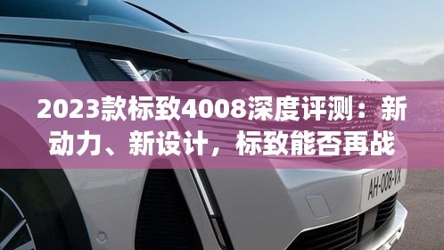 2023款標(biāo)致4008深度評(píng)測(cè)：新動(dòng)力、新設(shè)計(jì)，標(biāo)致能否再戰(zhàn)SUV市場(chǎng)？