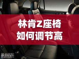 林肯Z座椅如何調(diào)節(jié)高低：輕松掌握舒適駕駛之道