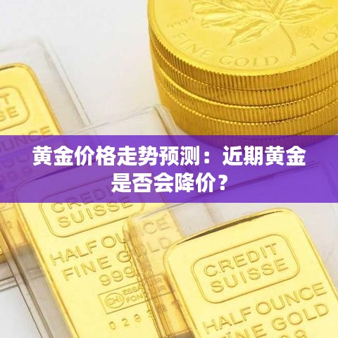 黃金價格走勢預測：近期黃金是否會降價？