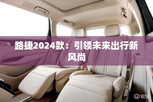 路捷2024款：引領(lǐng)未來出行新風(fēng)尚