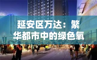 延安區(qū)萬(wàn)達(dá)：繁華都市中的綠色氧吧