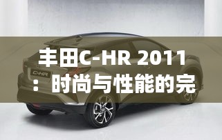 豐田C-HR 2011：時尚與性能的完美結(jié)合