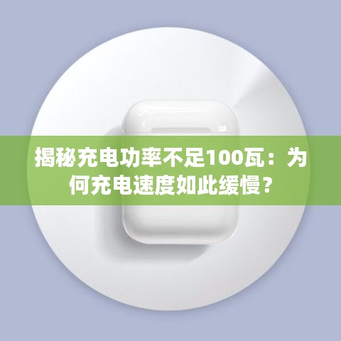 揭秘充電功率不足100瓦：為何充電速度如此緩慢？