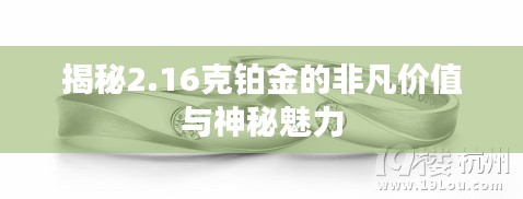 揭秘2.16克鉑金的非凡價(jià)值與神秘魅力