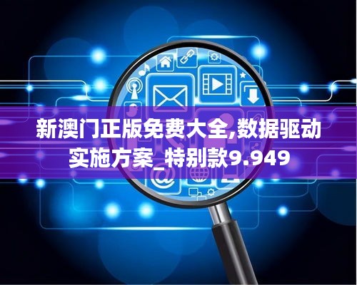 新澳門正版免費(fèi)大全,數(shù)據(jù)驅(qū)動(dòng)實(shí)施方案_特別款9.949