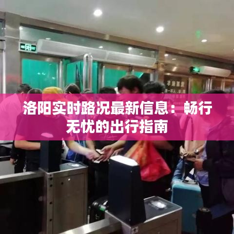 洛陽(yáng)實(shí)時(shí)路況最新信息:暢行無(wú)憂(yōu)的出行指南