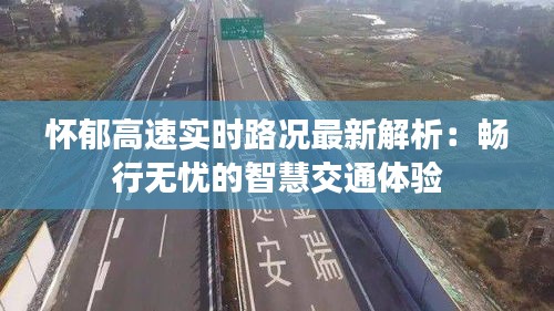 懷郁高速實(shí)時(shí)路況最新解析：暢行無(wú)憂(yōu)的智慧交通體驗(yàn)