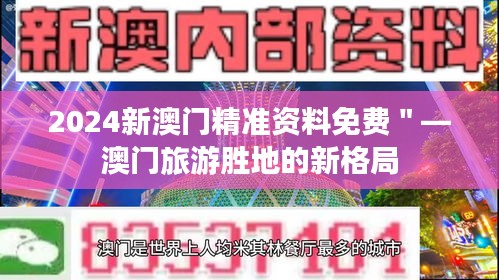 2024新澳門精準資料免費＂—澳門旅游勝地的新格局