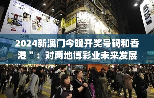 2024新澳門今晚開獎號碼和香港＂：對兩地博彩業(yè)未來發(fā)展的展望