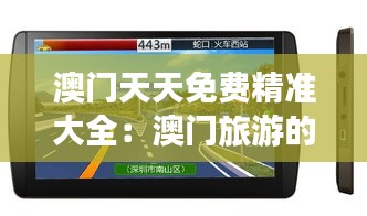 澳門天天免費精準(zhǔn)大全：澳門旅游的智能導(dǎo)航儀