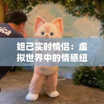 妲己實(shí)時情侶:虛擬世界中的情感紐帶