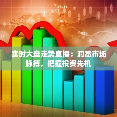 實(shí)時大盤走勢直播：洞悉市場脈搏，把握投資先機(jī)