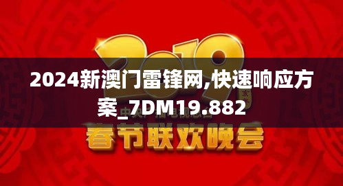 2024新澳門雷鋒網(wǎng),快速響應(yīng)方案_7DM19.882