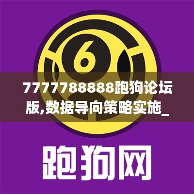7777788888跑狗論壇版,數(shù)據(jù)導(dǎo)向策略實(shí)施_鉑金版9.209