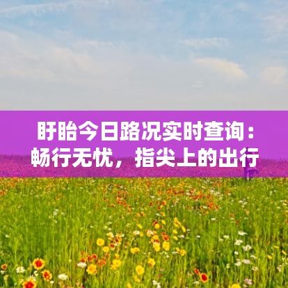 盱眙今日路況實(shí)時(shí)查詢:暢行無(wú)憂,指尖上的出行助手