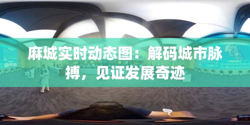 麻城實(shí)時(shí)動(dòng)態(tài)圖：解碼城市脈搏，見(jiàn)證發(fā)展奇跡