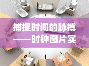捕捉時間的脈搏——時鐘圖片實時拍攝的魅力