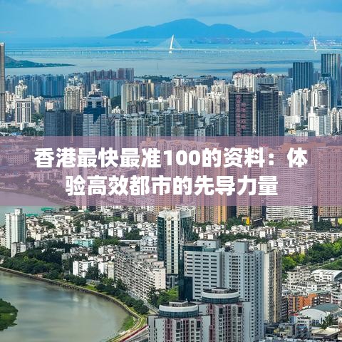 香港最快最準(zhǔn)100的資料：體驗(yàn)高效都市的先導(dǎo)力量