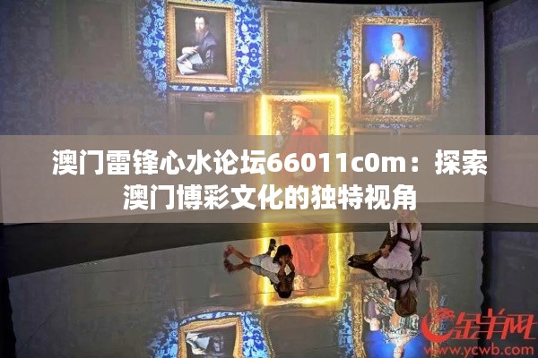 澳門雷鋒心水論壇66011c0m：探索澳門博彩文化的獨特視角