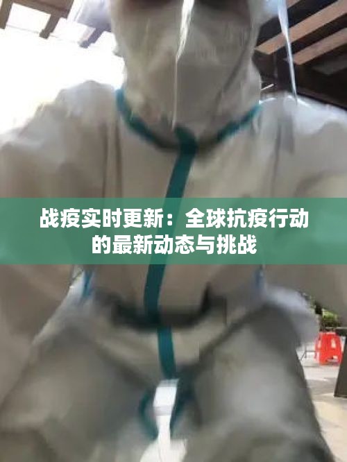 戰(zhàn)疫實時更新：全球抗疫行動的最新動態(tài)與挑戰(zhàn)