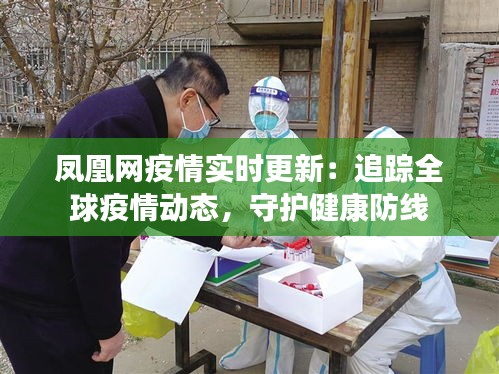 鳳凰網(wǎng)疫情實時更新：追蹤全球疫情動態(tài)，守護健康防線