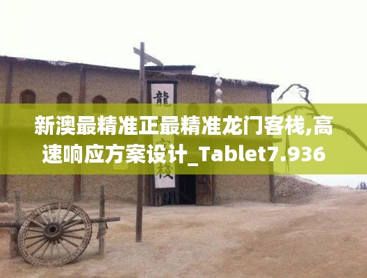 新澳最精準(zhǔn)正最精準(zhǔn)龍門客棧,高速響應(yīng)方案設(shè)計_Tablet7.936