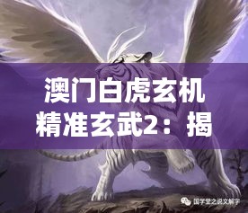 澳門白虎玄機(jī)精準(zhǔn)玄武2：揭秘幸運(yùn)法則下的博弈智慧