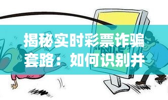 揭秘實時彩票詐騙套路：如何識別并防范