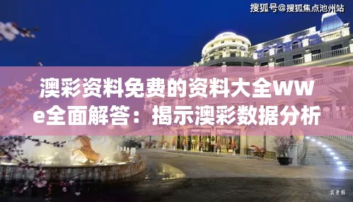 澳彩資料免費(fèi)的資料大全WWe全面解答：揭示澳彩數(shù)據(jù)分析的核心競爭力
