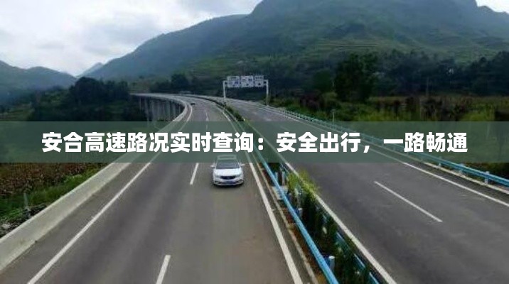 安合高速路況實(shí)時(shí)查詢：安全出行，一路暢通