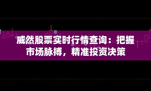 威然股票實時行情查詢：把握市場脈搏，精準投資決策