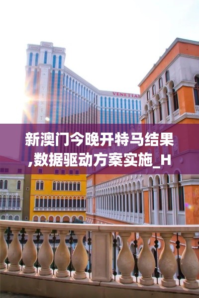 新澳門今晚開特馬結(jié)果,數(shù)據(jù)驅(qū)動方案實施_HDR1.218