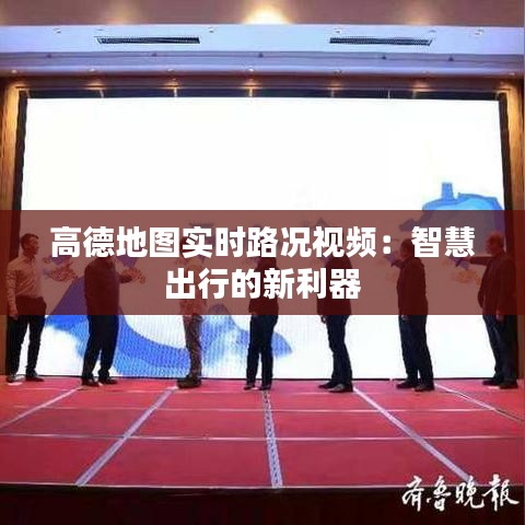高德地圖實時路況視頻：智慧出行的新利器