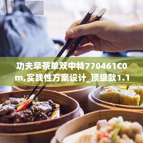 功夫早茶單雙中特770461C0m,實踐性方案設(shè)計_頂級款1.125