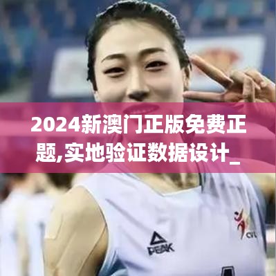 2024新澳門正版免費(fèi)正題,實地驗證數(shù)據(jù)設(shè)計_VR版2.619