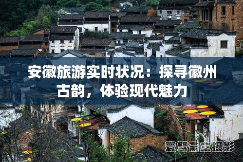 安徽旅游實時狀況：探尋徽州古韻，體驗現(xiàn)代魅力