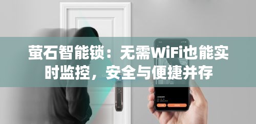 螢石智能鎖：無需WiFi也能實(shí)時(shí)監(jiān)控，安全與便捷并存