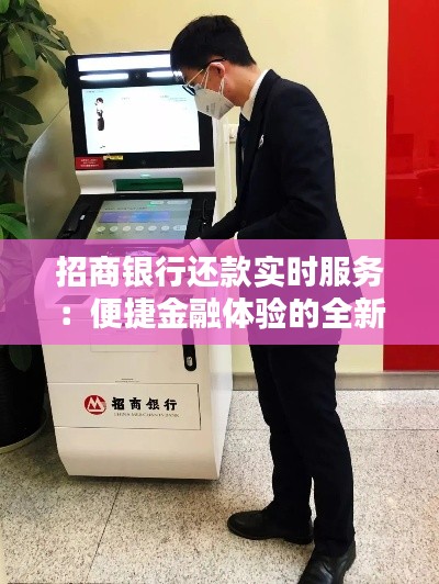 招商銀行還款實(shí)時(shí)服務(wù):便捷金融體驗(yàn)的全新篇章