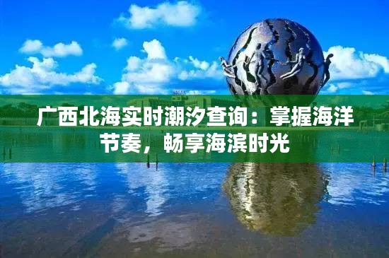 廣西北海實(shí)時(shí)潮汐查詢：掌握海洋節(jié)奏，暢享海濱時(shí)光