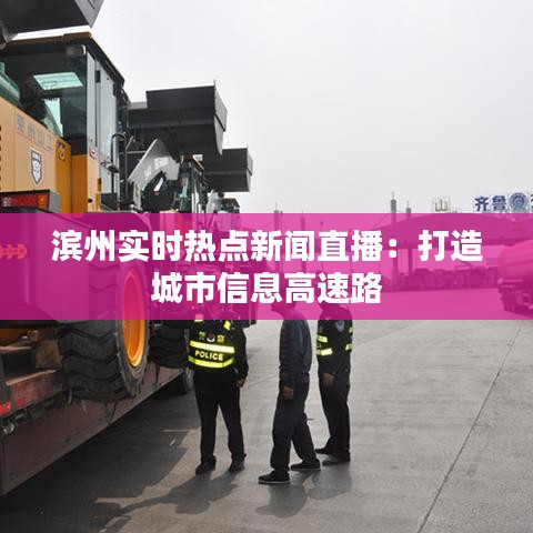 濱州實時熱點(diǎn)新聞直播：打造城市信息高速路