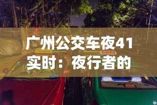 廣州公交車夜41實(shí)時：夜行者的溫馨陪伴